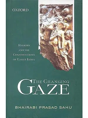 The Changing Gaze: Regions and the Constructions of Early India