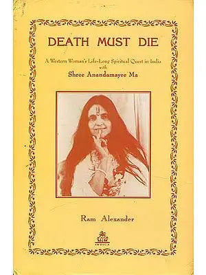 DEATH MUST DIE (A Western Women's Life-Long Spiritual Quest in India with Shree Anandamayee Ma)