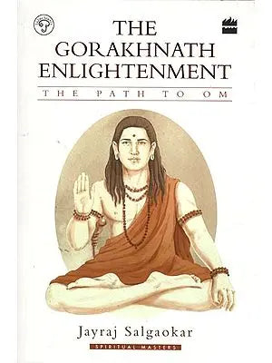 The Gorakhnath Enlightenment: The Founder of the Great Nath Siddha (The Path of Om)