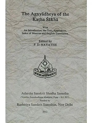 The Agnyadheya of The Katha Sakha with An Introduction, The Text, Appendices, Index of Mantras and English Translation