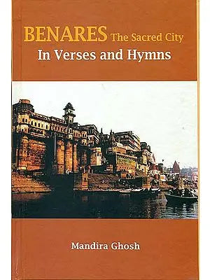 Benares The Sacred City in Verses and Hymns