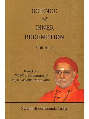 Science of Inner Redemption: Based on Nirvana Prakarana of Yoga-Vasistha Ramayana (Volume 1)