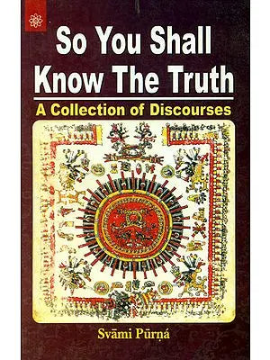 So You Shall Know The Truth (A Collection of Discourses)