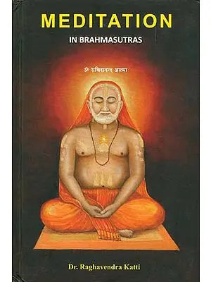 Meditation in Brahmasutras (A Study of Brahmasutras in the third and fourth Adhyayas, referring to the commentaries of Shankaracharya, Ramanujacharya and Madhvacharya, and to Raghavendratirtha's 'Tantradipika')