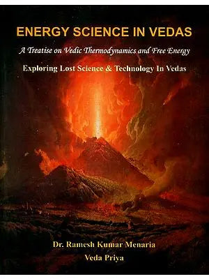 Energy Science in Vedas: A Treatise on Vedic Thermodynamics and Free Energy (Exploring Lost Science and Technology in Vedas)