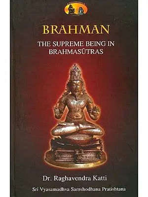 Brahman: The Supreme Being in Brahmasutras (A Commentary on the First Two Chapter of Brahmasutras)