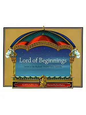 Lord of Beginnings (Stories of The Elephant-Headed Deity: Ganesha)