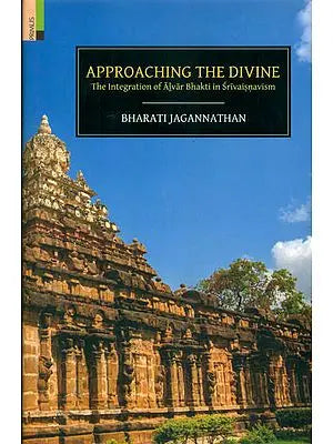 Approaching The Divine (The Integration of Alvar Bhakti in Srivaisnavism)