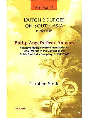 Dutch Sources on South Asia c. 1600 - 1825 (Vaisnava Mythology from Manuscript to Book Market in the Context of the Dutch East India Company, C. 1600 - 1672)