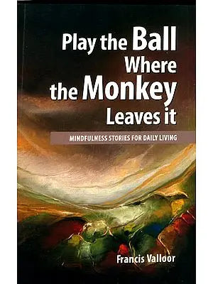 Play the Ball Where the Monkey Leaves it (Mindfulness Stories for Daily Living)