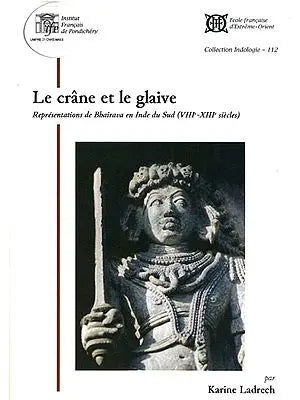 Le Crane Et Le Glaive: Representations de Bhairava en Inde du Sud - VIII-XIII Siecles (With CDs Inside)