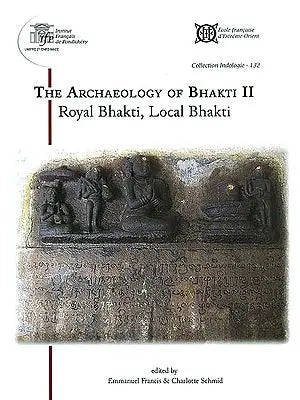 The Archaeology of Bhakti II (Royal Bhakti, Local Bhakti)