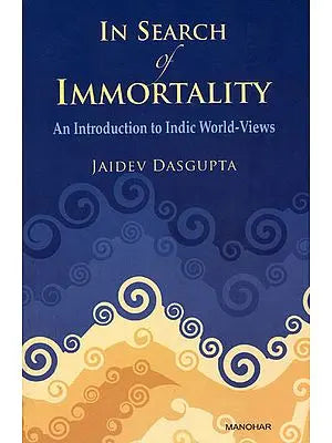 In Search of Immortality (An Introduction to Indic World-Views)