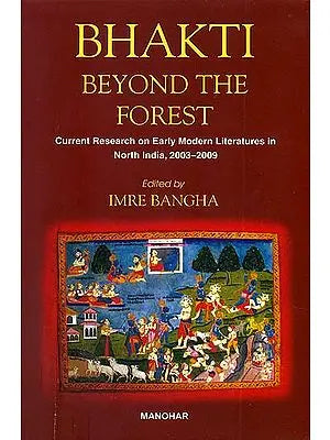 Bhakti Beyond the Forest (Current Research on Early Modern Literatures in North India, 2003-2009)