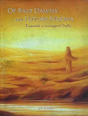 Of Past Dawns and Future Noons -Towards a Resurgent India