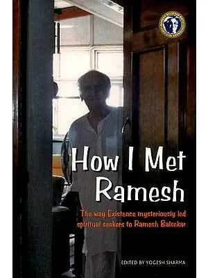 How I Met Ramesh (The Way Existence Mysteriously Led Spiritual Seekers to Ramesh Balsekar)