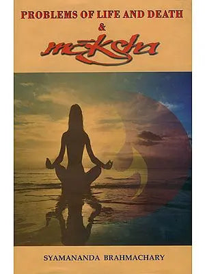 Problems of Life and Death & Moksha