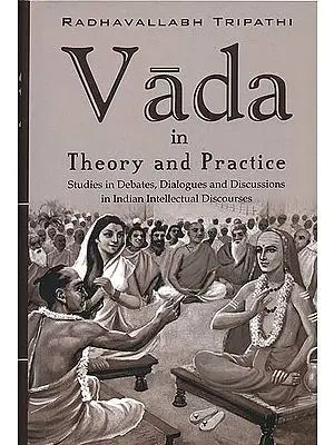 Vada in Theory and Practice (Studies in Debates, Dialogues and Discussions in Indian Intellectual Discourses)