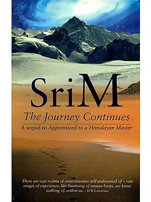 Sri M - The Journey Continues (A Sequel to Apprenticed to a Himalayan Master)