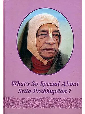 What's So Special About Srila Prabhupada?