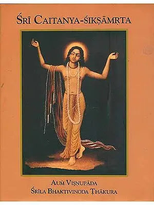 Sri Caitanya Siksamrta (The Nectarean Teaching of Sri Caitanya)