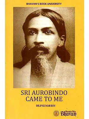 Sri Aurobindo Came to Me