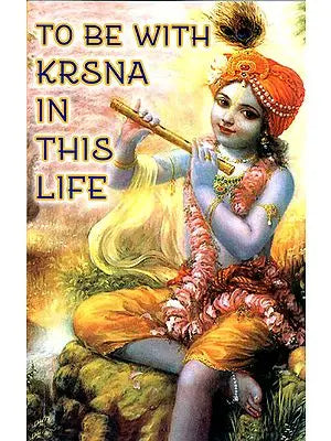 To Be With Krsna in This Life