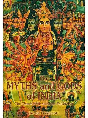 The Myths and Gods of India (The Classic Work on Hindu Polytheism)