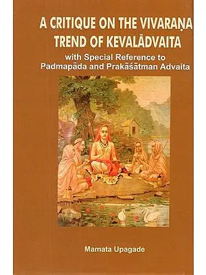 A Critique on The Vivarana Trend of Kevaladvaita (With Special Reference to Padmapada's and Prakasatman's Advaita)