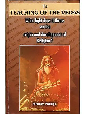 The Teaching of The Vedas - What Light Does it Throw on The Origin and Development of Religion?