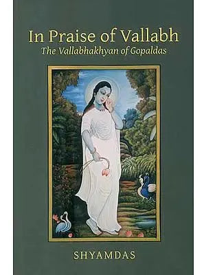 In Praise of Vallabh (The Vallabhakhyan of Gopaldas)