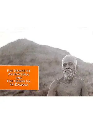 Five Hymns to Arunachala and Five Hymns to Sri Ramana (The Poetic Works of Bhagavan Sri Ramana Maharshi)