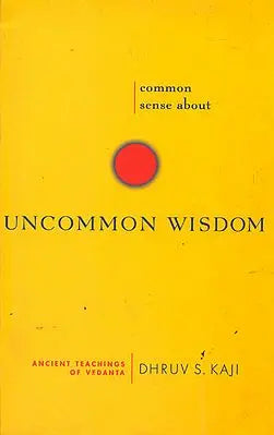 Common Sense About Uncommon Wisdom (Ancient Teachings of Vedanta)