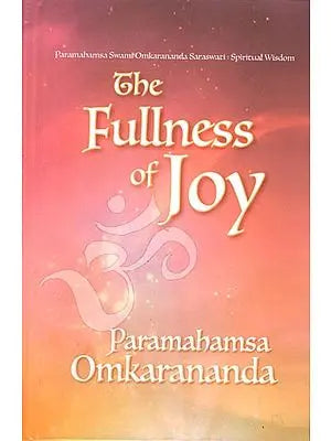 The Fullness of Joy (Paramahamsa Swami Omkarananda Saraswati Spiritual Wisdom)