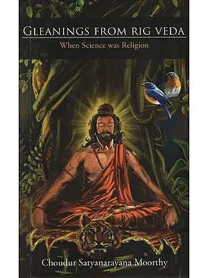 Gleanings From Rig Veda (When Science was Religion)