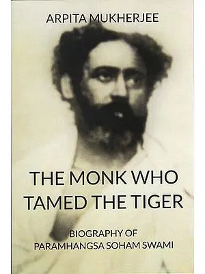 The Monk Who Tamed the Tiger (Biography of Paramhangsa Soham Swami)