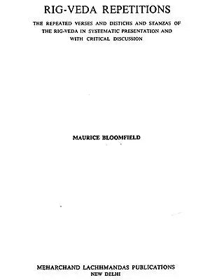 Rig-Veda Repetitions : The Repeated Verses and Distichs and Stanzas of The Rig-Veda In Systematic presentation and With Critical Discussion (An Old and Rare Book)