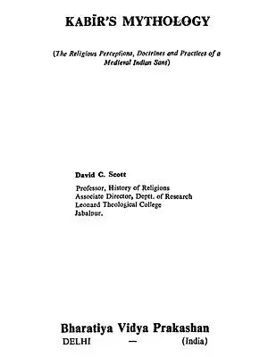 Kabir's Mythology - The Religious Perceptions, Doctrines and practices of a Medieval Indian Sant (An Old and Rare Book)