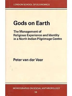 Gods on Earth (The Management of Religious Experience and Identity in a North Indian Pilgrimage Centre)