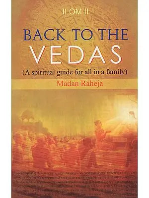 Back to The Vedas (A Spiritual Guide for All in a Family)