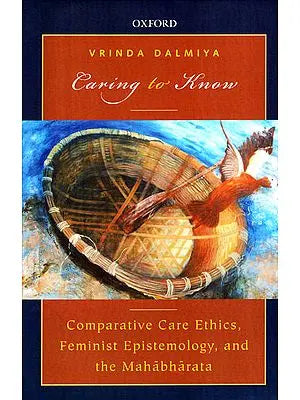 Caring to Know: Comparative Care Ethics, Feminist Epistemology, and the Mahabharata