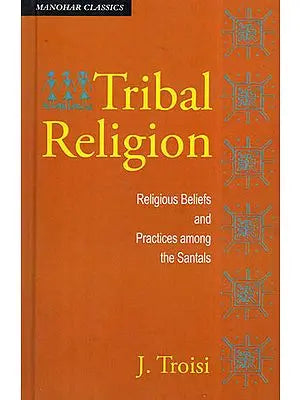 Tribal Religion- Religious Beliefs and Practices Among The Santals