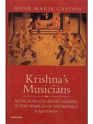 Krishna's Musicians- Musicians and Music Making In The Temples of Nathdvara Rajasthan