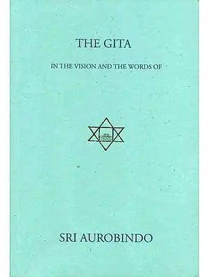 The Gita (In The Vision and The Words of Sri Aurobindo)