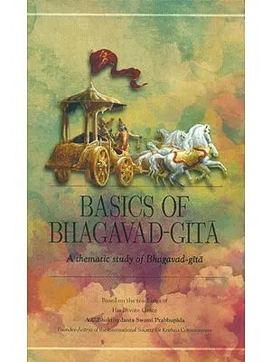 Basics of Bhagavad Gita - A Thematic Study Bhagavad Gita