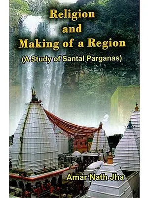 Religion and Making of a Region (A Study of Santal Parganas)