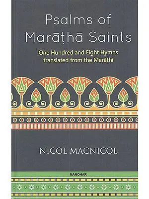 Psalms of Maratha Saints (One Hundred and Eight Hymns Translated From the Marathi)