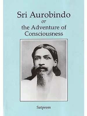 Sri Aurobindo or The Adventure of Consciousness