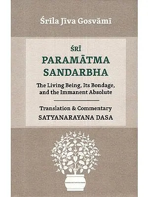 Sri Paramatma Sandarbha (The Living Being, Its Bondage, and the Immanent Absolute)