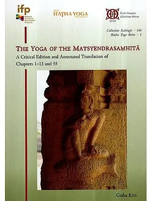 The Yoga of The Matsyendrasaṃhita- A Critical Edition and Annotated Translation of Chapters 1–13 and 55